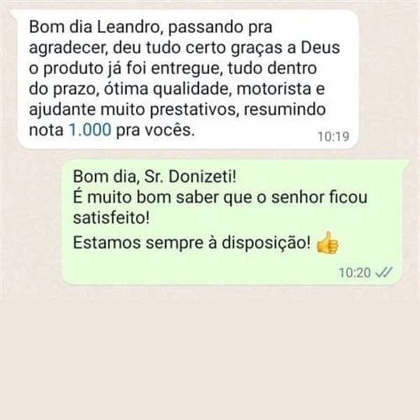 Cliente: "deu tudo certo, o produto já foi entregue, tudo dentro do prazo, ótima qualidade, motorista e ajudante muito prestativos, nota 1.000 pra vocês."